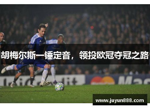 胡梅尔斯一锤定音,领投欧冠夺冠之路 胡梅尔斯一锤定音,领投欧冠夺冠之路